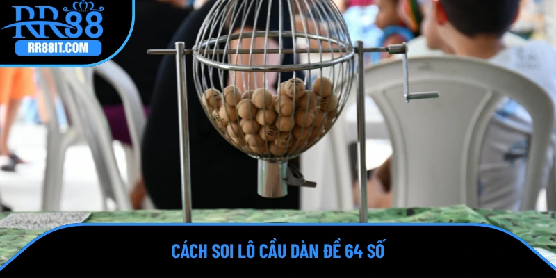 Cách soi lô cầu dàn đề 64 số